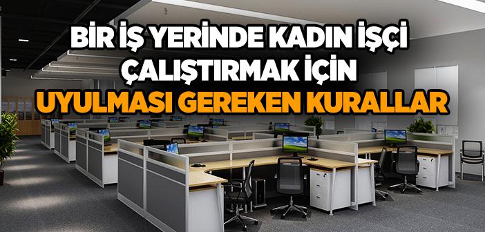 Bir İş Yerinde Kadın İşçi Çalıştırmak İçin Uyulması Gereken Kurallar Var mıdır?