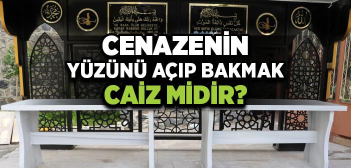 Cenazenin Yüzünü Açıp Bakmak Caiz midir?