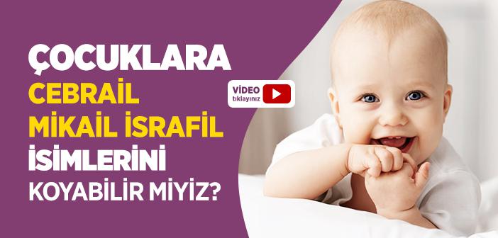 Çocuklara Cebrail, İsrafil, Mikail İsimleri Konulur mu?