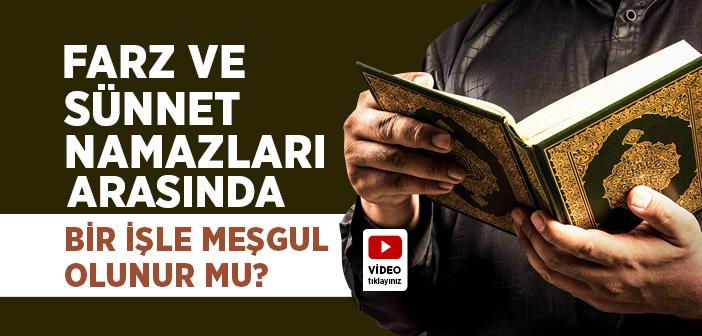 Farz ve Sünnet Namazları Arasında Bir İş ile Meşgul Olunur mu?