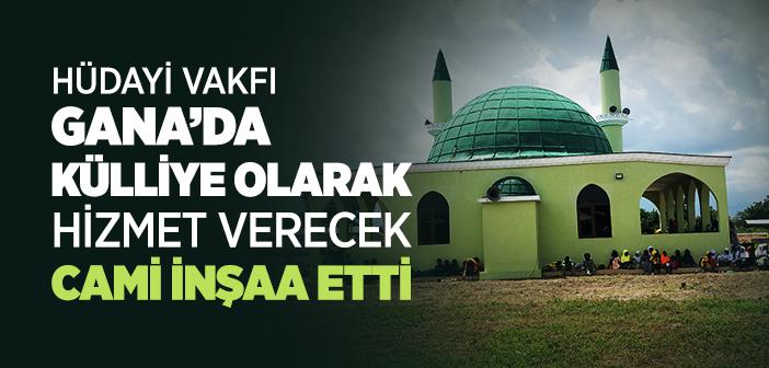 Hüdayi Vakfı Gana’da Külliye Olarak Hizmet Veren Cami İnşa Etti