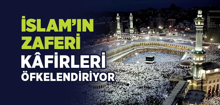 İslam’ın Zaferi Kâfirleri Öfkelendiriyor