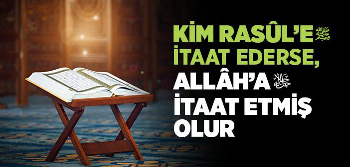 Kim Rasûl’e İtaat Ederse, Allâh’a İtaat Etmiş Olur