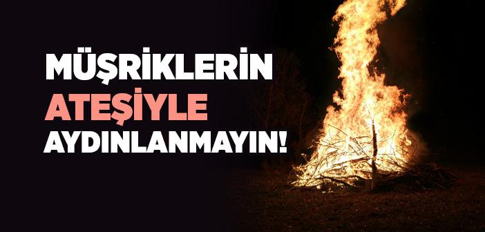 Müşriklerin Ateşiyle Aydınlanmayın!