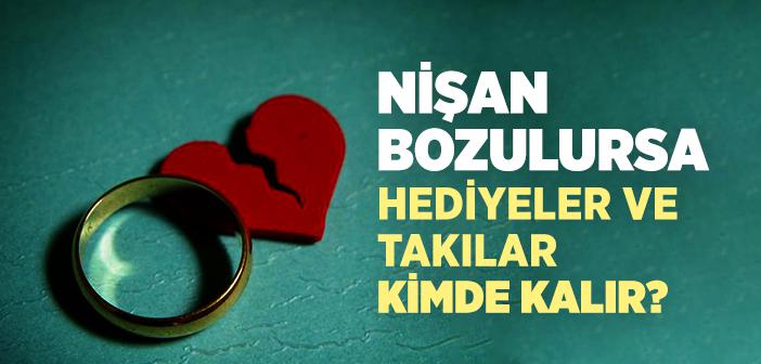 Nişanlılık Sırasında Verilen Hediyeler, Nişan Bozulunca Kime Ait Olur?