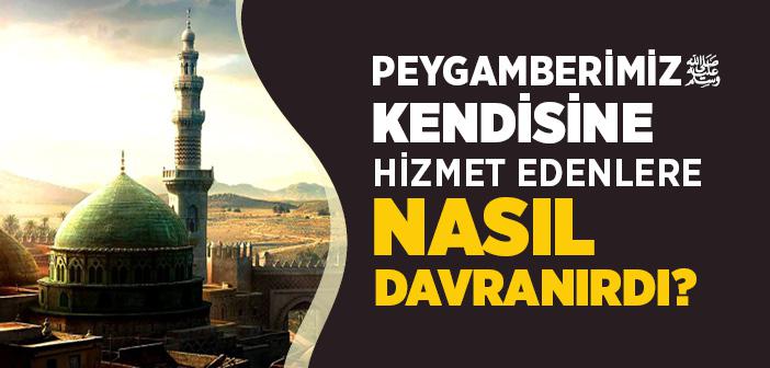 Peygamber Efendimiz (s.a.v) Hizmetçilerine Nasıl Davranırdı?