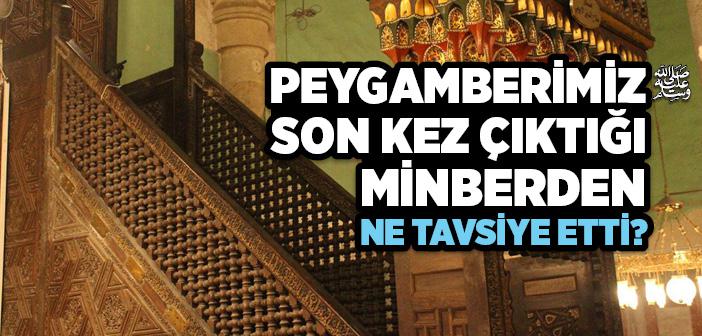 Peygamberimiz Son Kez Çıktığı Minberden Ne Tavsiye Etti?