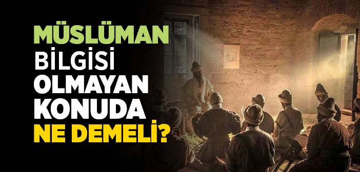 "Bilen, Bildiğini Söylesin. Bilmeyen de 'Allah Bilir' Desin..." Hadisi