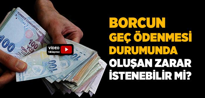 Borcun Geç Ödenmesi Durumunda Oluşan Zarar İstenebilir mi?