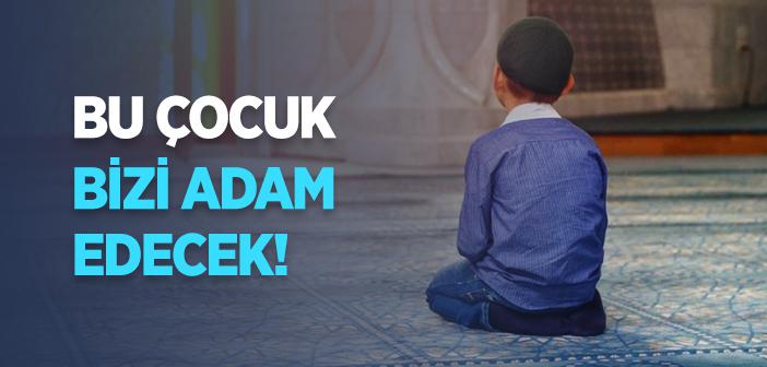 Bu Çocuk Bizi Adam Edecek!