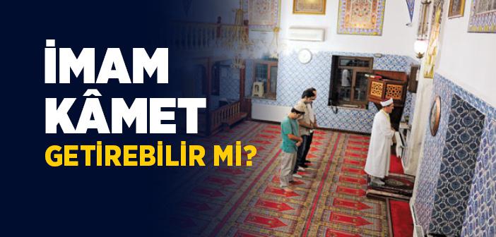 İmam Kâmet Getirebilir mi?