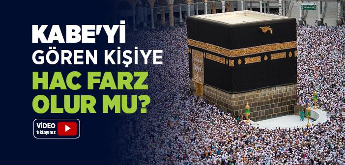 Kabe'yi Gören Kişiye Hac Farz Olur mu?