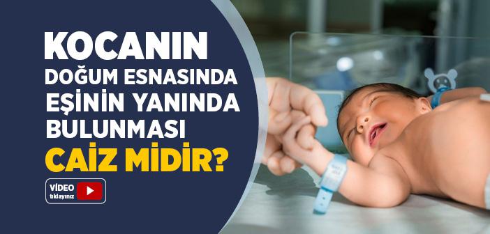 Kocanın Doğum Sırasında Eşinin Yanında Bulunması Caiz midir?