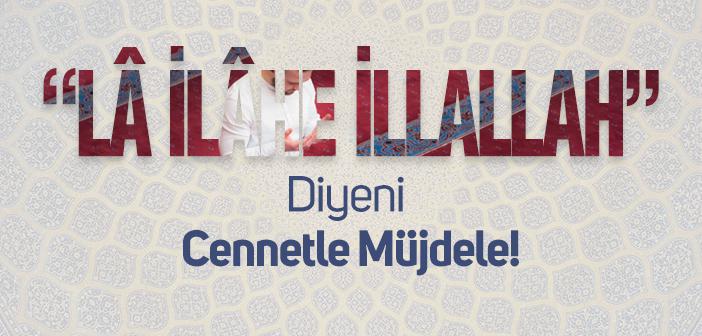 “Lâ İlâhe İllallah” Diyeni Cennetle Müjdele!