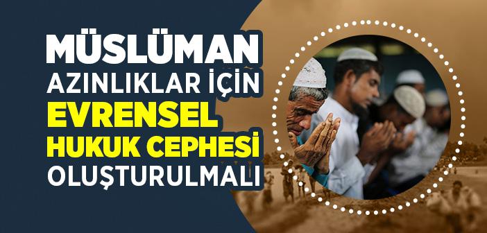 Müslüman Azınlıklar İçin Evrensel Hukuk Cephesi Oluşturulmalı