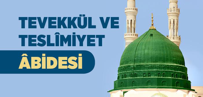 Peygamberimiz Tevekkül ve Teslîmiyet Âbidesidir