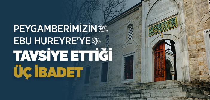 Peygamberimizin, Ebu Hureyre’ye (r.a.) Tavsiye Ettiği Üç İbadet