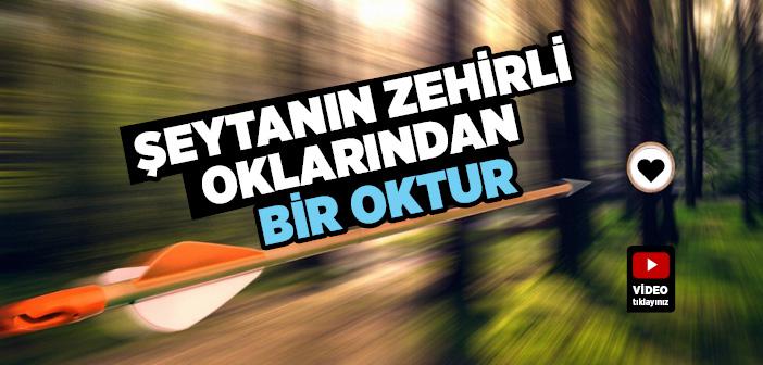 "Şeytanın Zehirli Oklarından Bir Oktur" Hadisi