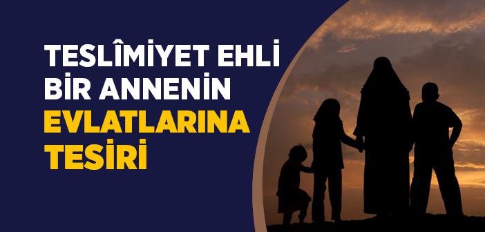 Teslîmiyet Ehli Bir Annenin Evlatlarına Tesiri