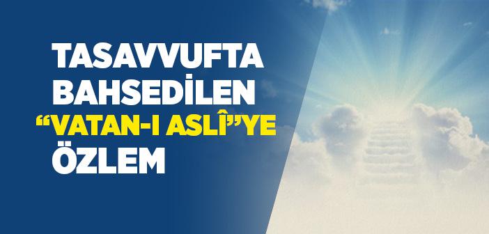 Tasavvufta Bahsedilen “Vatan-ı Aslî”ye Özlem