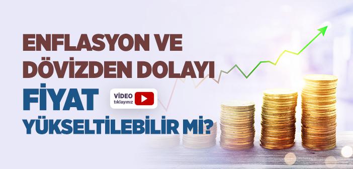 Döviz ve Enflasyondan Dolayı Fiyat Yükseltilebilir mi?
