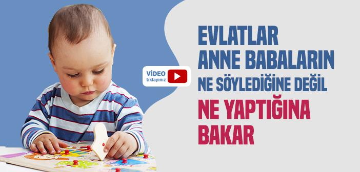 Evlatlar Anne Babaların Ne Söylediğine Değil, Ne Yaptığına Bakar