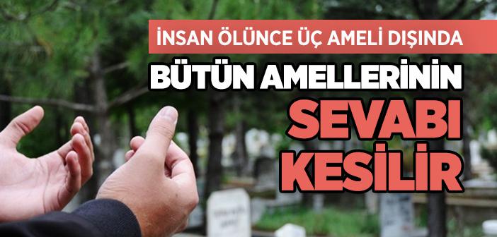 “İnsan Ölünce, Üç Ameli Dışında Bütün Amellerinin Sevabı Kesilir” Hadisi