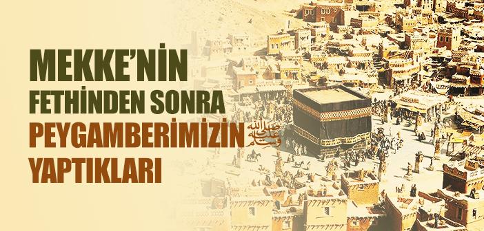 Mekke’nin Fethinden Sonra Peygamberimizin Yaptıkları