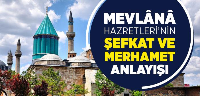 Mevlânâ Hazretleri’nin Şefkat ve Merhamet Anlayışı