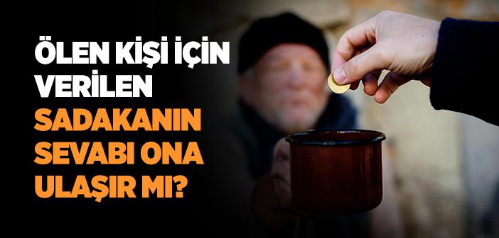 Ölülerin Ardından Verilen Sadakanın Sevabı Onlara Ulaşır mı?