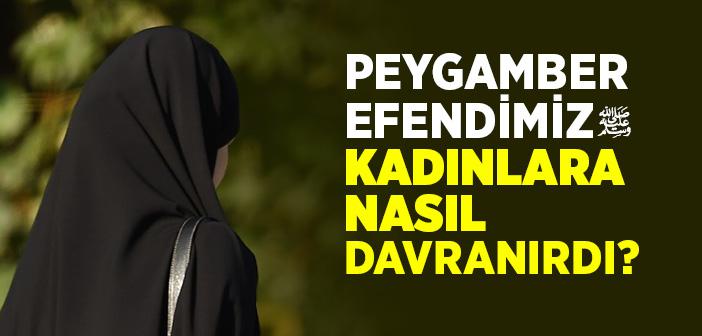 Peygamber Efendimiz (s.a.v) Kadınlara Nasıl Davranırdı?