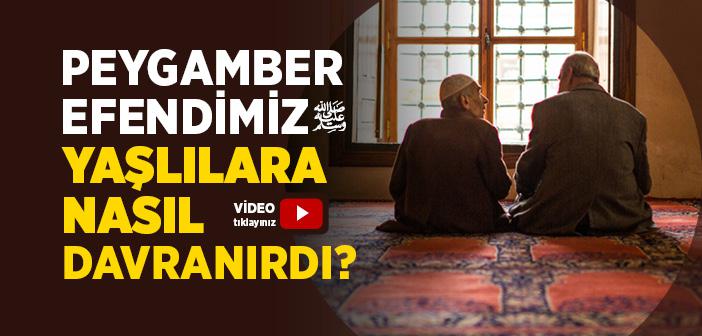 Peygamber Efendimiz (s.a.v) Yaşlılara Nasıl Davranırdı?