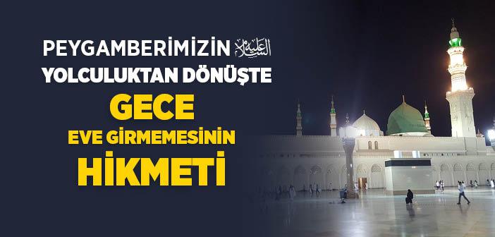 Peygamberimiz Yolculuktan Döndüğünde Evine Ne Zaman Girerdi?