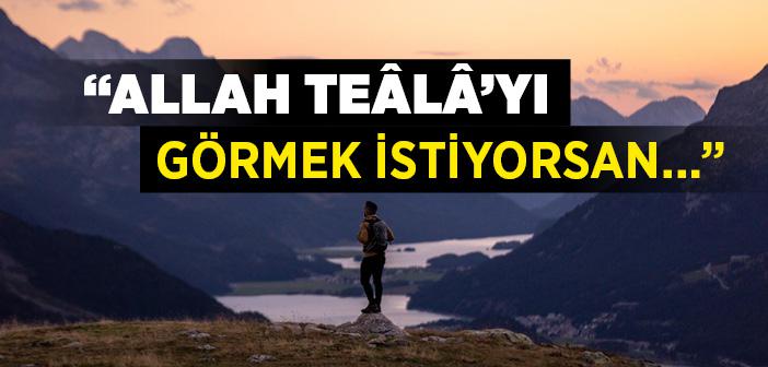 "Allah Teâlâ’yı Görmek İstiyorsan…"
