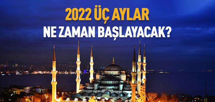 2022 Üç Aylar Ne Zaman Başlıyor?