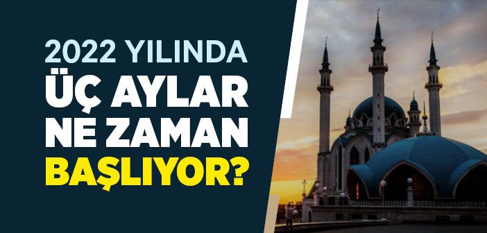 2022 Yılında Üç Aylar Ne Zaman Başlıyor?