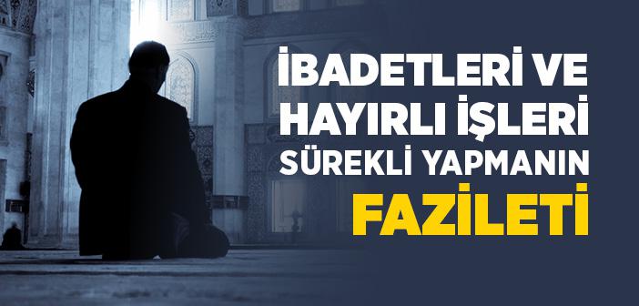 İbadetleri ve Hayırlı İşleri Sürekli Yapmak ile İlgili Ayet ve Hadisler