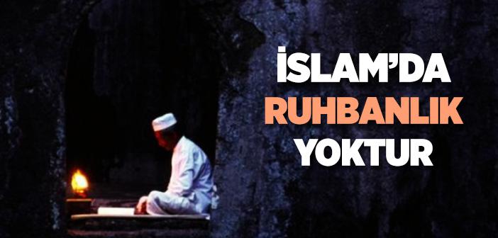 “İslam’da Ruhbanlık Yoktur” Ayeti