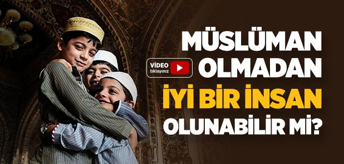 Müslüman Olmadan İyi Bir İnsan Olunabilir mi?