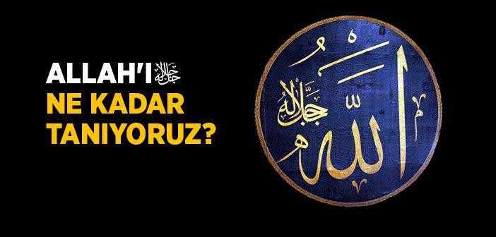Allah’ı Ne Kadar Tanıyoruz?
