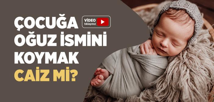 Çocuğa Oğuz İsmini Koymak Caiz mi?