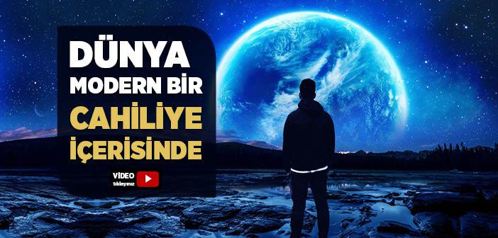 Dünya Modern Bir Cahiliye İçerisinde