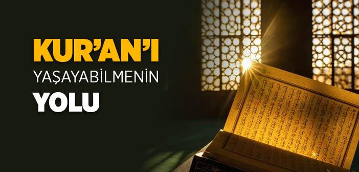Kur’an-ı Kerim’i Yaşayabilmenin Yolu
