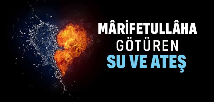 Marifetullaha Götüren Su ve Ateş