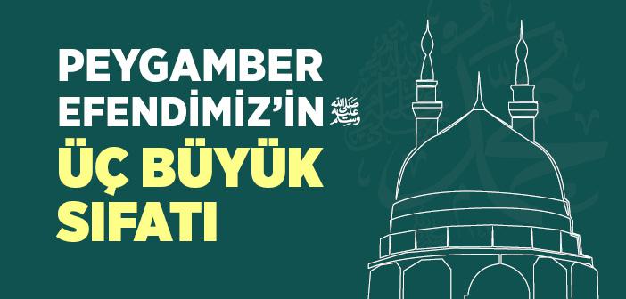Peygamber Efendimiz’in Üç Büyük Sıfatı