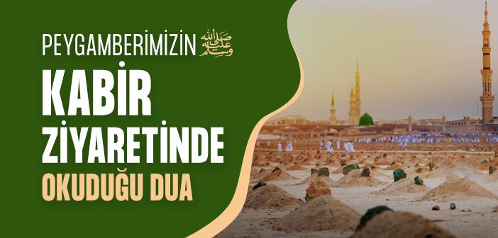 Peygamberimizin Kabir Ziyaretinde Okuduğu Dua