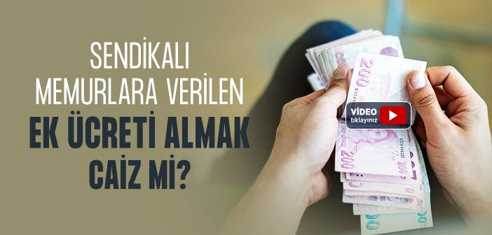 Sendikalı Memurlara Verilen Ek Ücreti Almak Caiz mi?