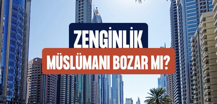“Zenginlik Müslümanı Bozar” Görüşü Doğru mudur?