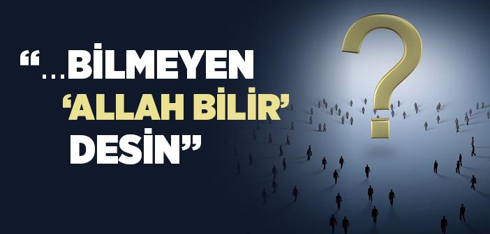 “…Bilmeyen 'Allah Bilir' Desin” Hadisi