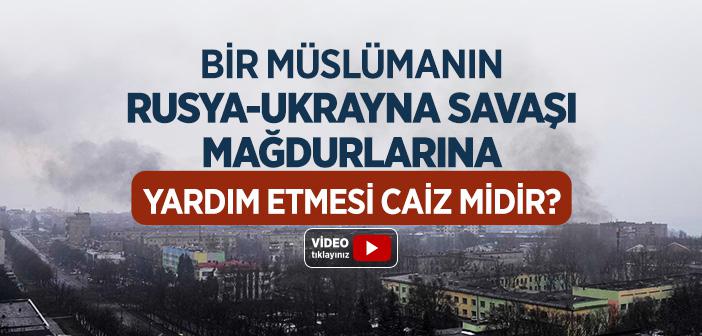 Bir Müslümanın, Rusya-Ukrayna Savaşı Mağdurlarına Yardım Etmesi Caiz midir?